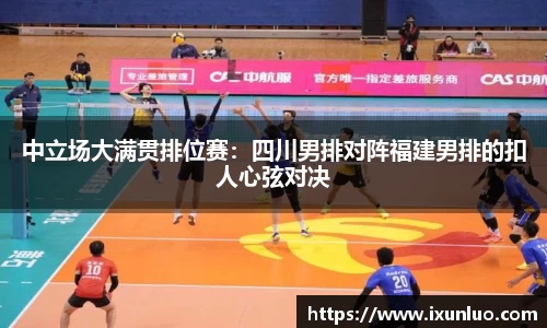 中立场大满贯排位赛：四川男排对阵福建男排的扣人心弦对决