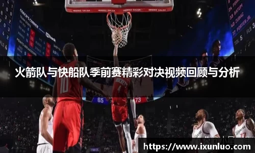 火箭队与快船队季前赛精彩对决视频回顾与分析